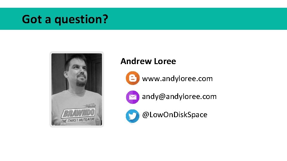 Got a question? Andrew Loree www. andyloree. com andy@andyloree. com @Low. On. Disk. Space