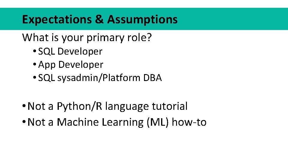 Expectations & Assumptions What is your primary role? • SQL Developer • App Developer