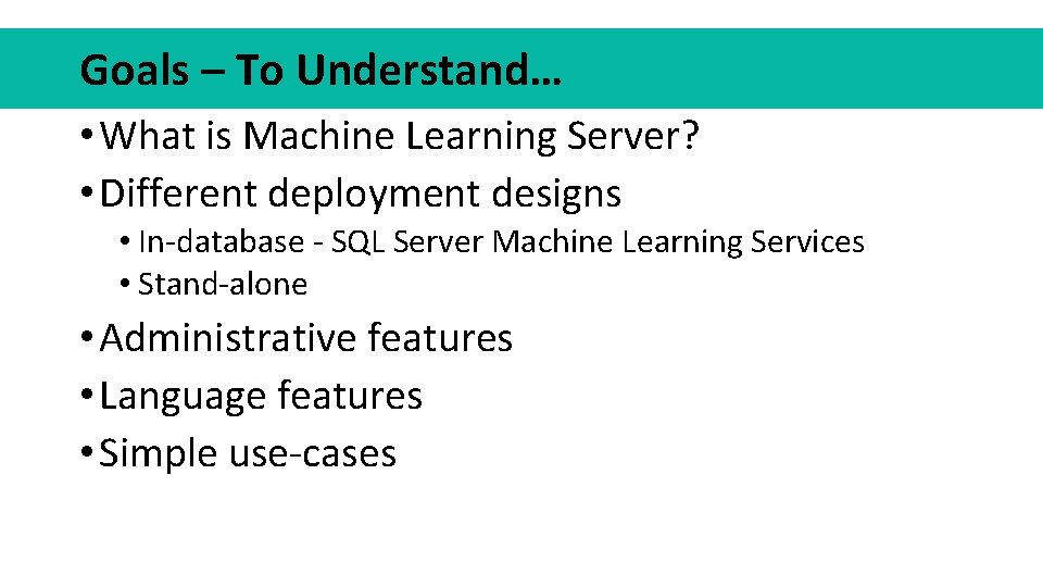 Goals – To Understand… • What is Machine Learning Server? • Different deployment designs