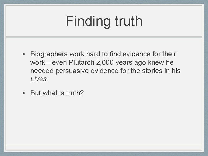 Finding truth • Biographers work hard to find evidence for their work—even Plutarch 2, Finding truth • Biographers work hard to find evidence for their work—even Plutarch 2,