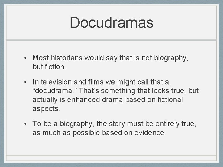 Docudramas • Most historians would say that is not biography, but fiction. • In