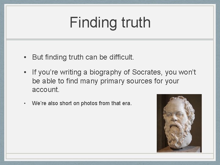 Finding truth • But finding truth can be difficult. • If you’re writing a