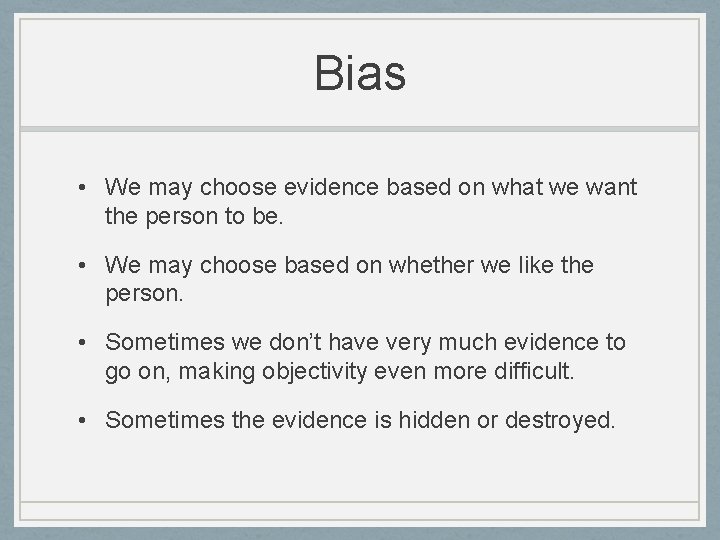 Bias • We may choose evidence based on what we want the person to