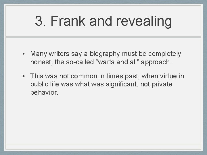 3. Frank and revealing • Many writers say a biography must be completely honest,
