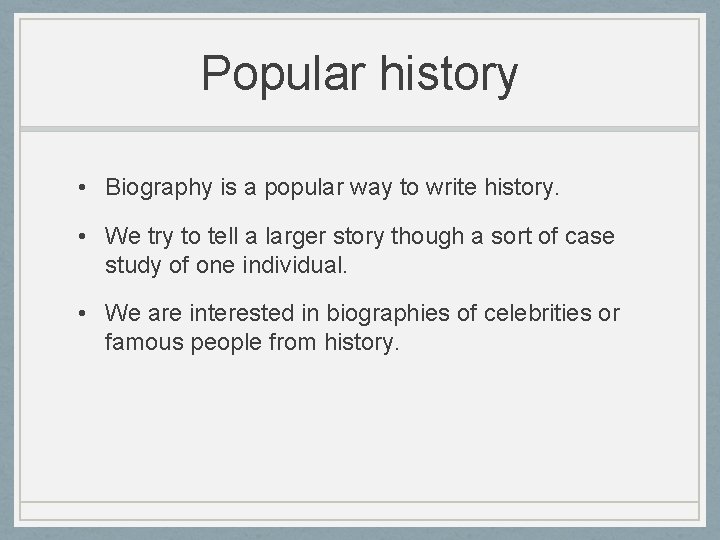 Popular history • Biography is a popular way to write history. • We try
