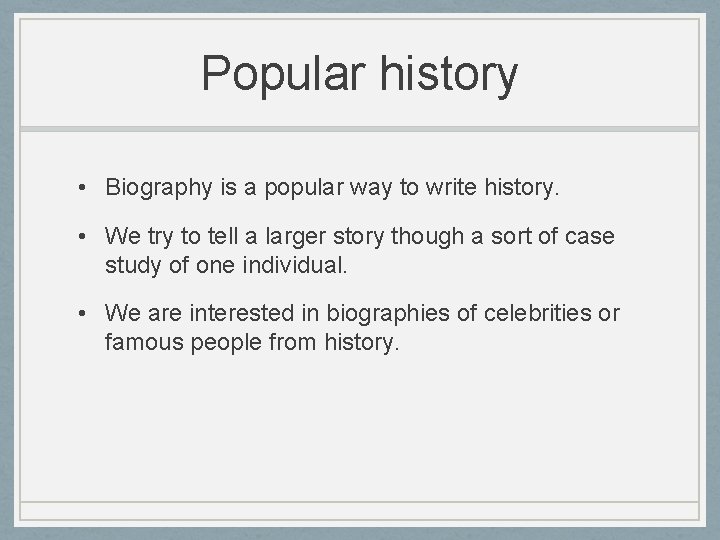 Popular history • Biography is a popular way to write history. • We try Popular history • Biography is a popular way to write history. • We try