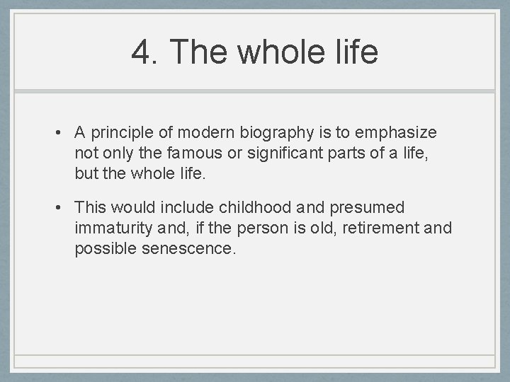 4. The whole life • A principle of modern biography is to emphasize not