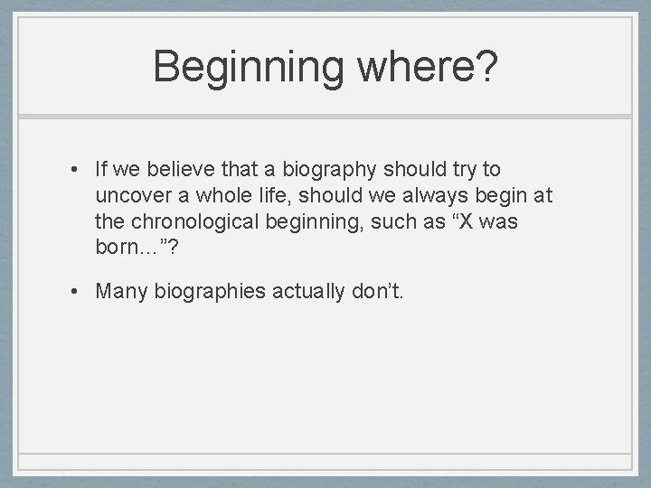 Beginning where? • If we believe that a biography should try to uncover a Beginning where? • If we believe that a biography should try to uncover a