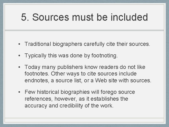 5. Sources must be included • Traditional biographers carefully cite their sources. • Typically