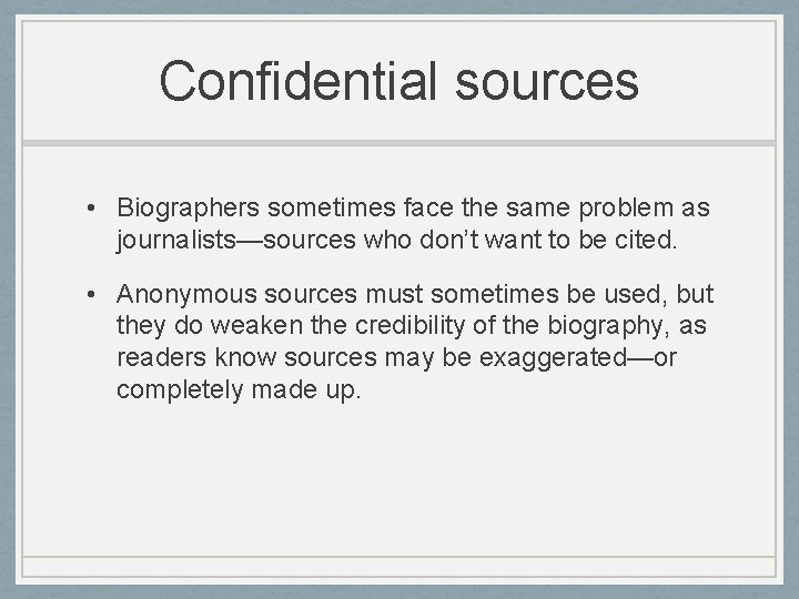 Confidential sources • Biographers sometimes face the same problem as journalists—sources who don’t want