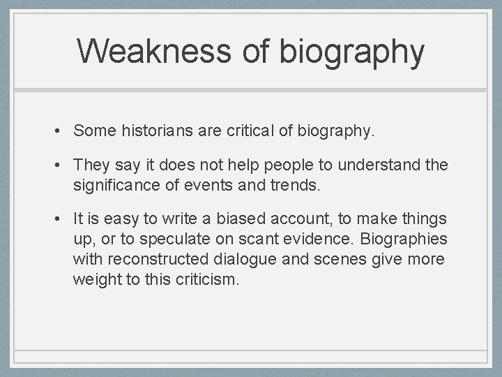 Weakness of biography • Some historians are critical of biography. • They say it