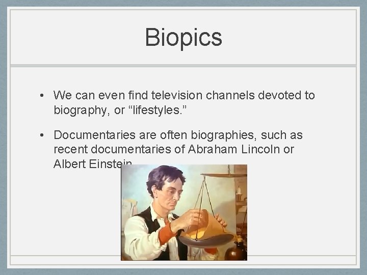 Biopics • We can even find television channels devoted to biography, or “lifestyles. ”