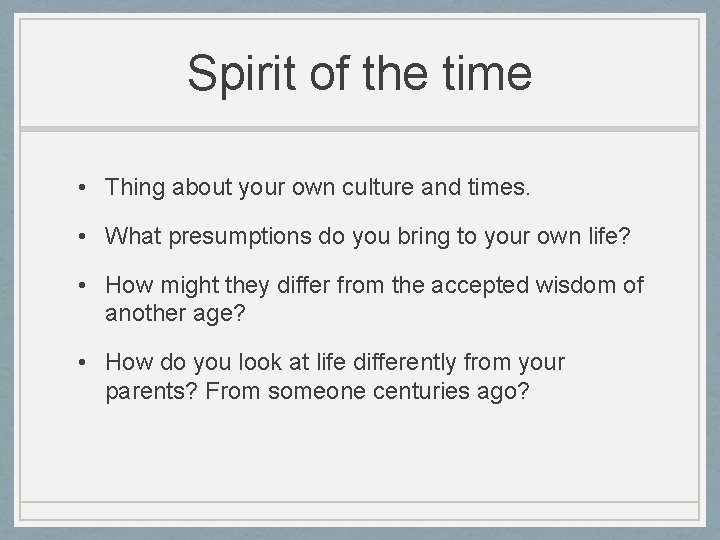 Spirit of the time • Thing about your own culture and times. • What