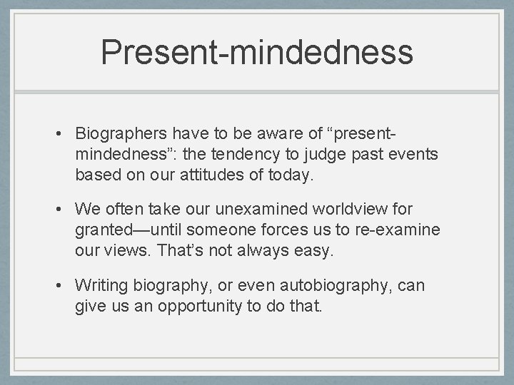 Present-mindedness • Biographers have to be aware of “presentmindedness”: the tendency to judge past Present-mindedness • Biographers have to be aware of “presentmindedness”: the tendency to judge past