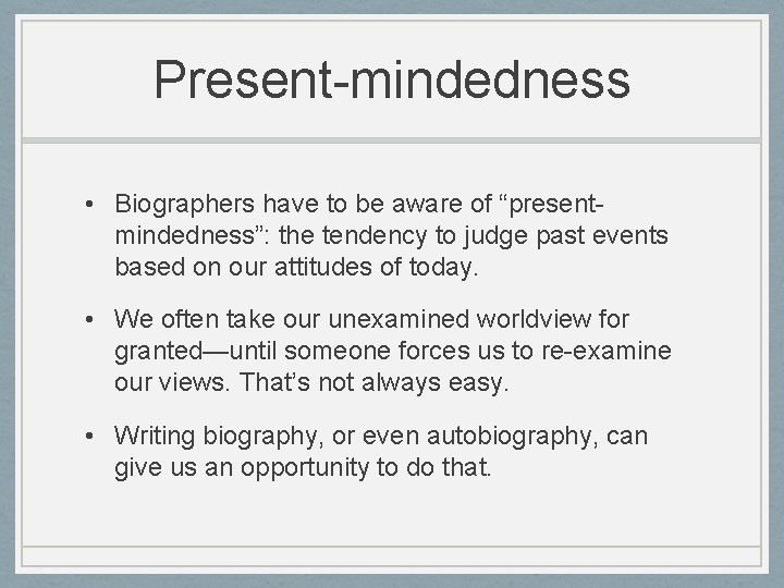 Present-mindedness • Biographers have to be aware of “presentmindedness”: the tendency to judge past