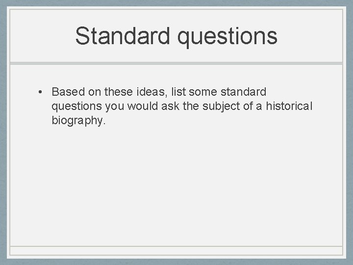 Standard questions • Based on these ideas, list some standard questions you would ask
