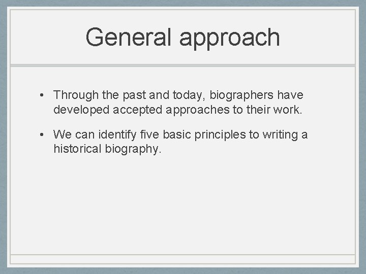 General approach • Through the past and today, biographers have developed accepted approaches to