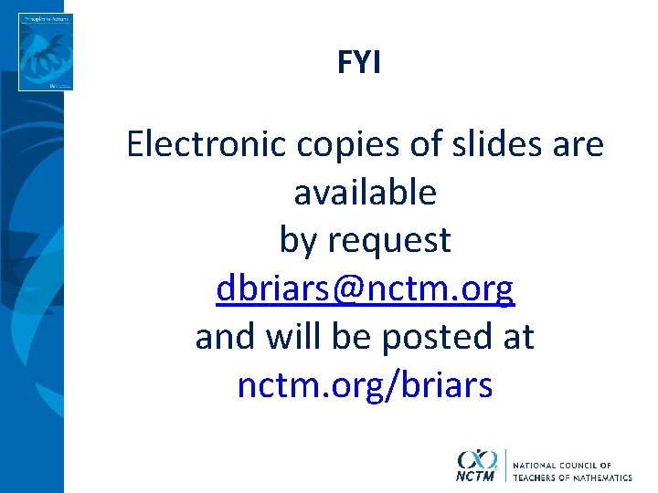 FYI Electronic copies of slides are available by request dbriars@nctm. org and will be