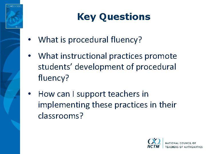 Key Questions • What is procedural fluency? • What instructional practices promote students’ development