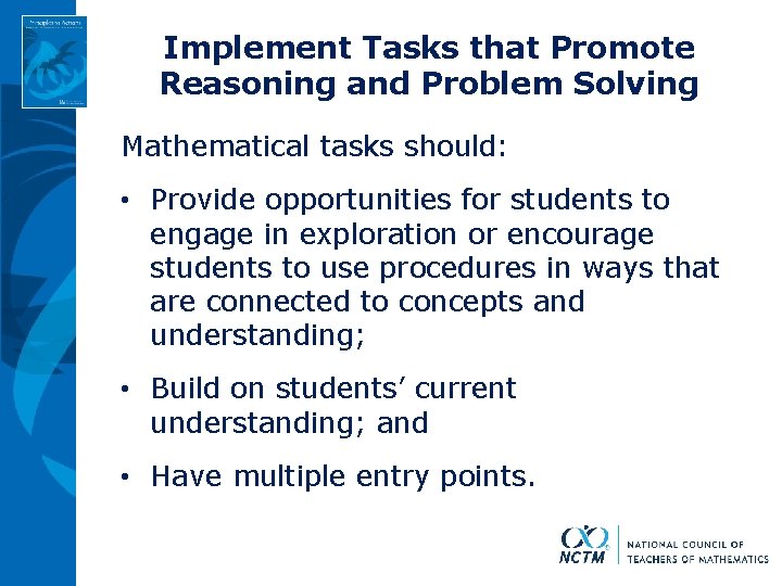 Implement Tasks that Promote Reasoning and Problem Solving Mathematical tasks should: • Provide opportunities