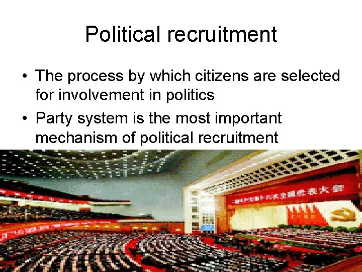 Political recruitment • The process by which citizens are selected for involvement in politics