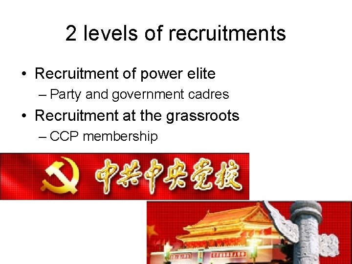 2 levels of recruitments • Recruitment of power elite – Party and government cadres