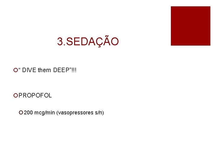 3. SEDAÇÃO ¡“ DIVE them DEEP”!!! ¡PROPOFOL ¡ 200 mcg/min (vasopressores s/n) 