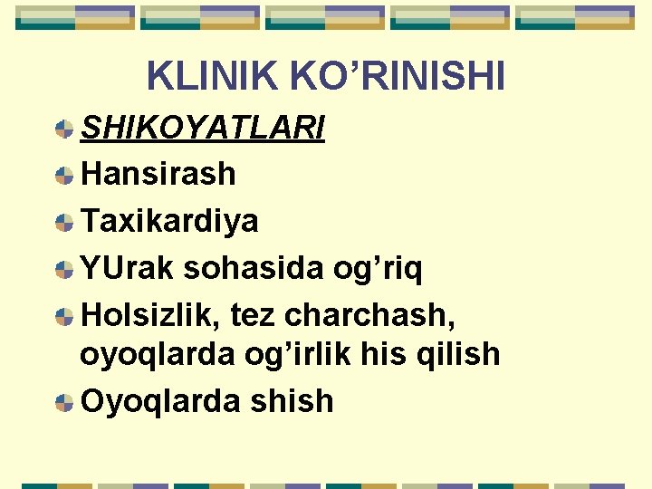 KLINIK KO’RINISHI SHIKOYATLARI Hansirash Taхikardiya YUrak sohasida og’riq Holsizlik, tez charchash, oyoqlarda og’irlik his