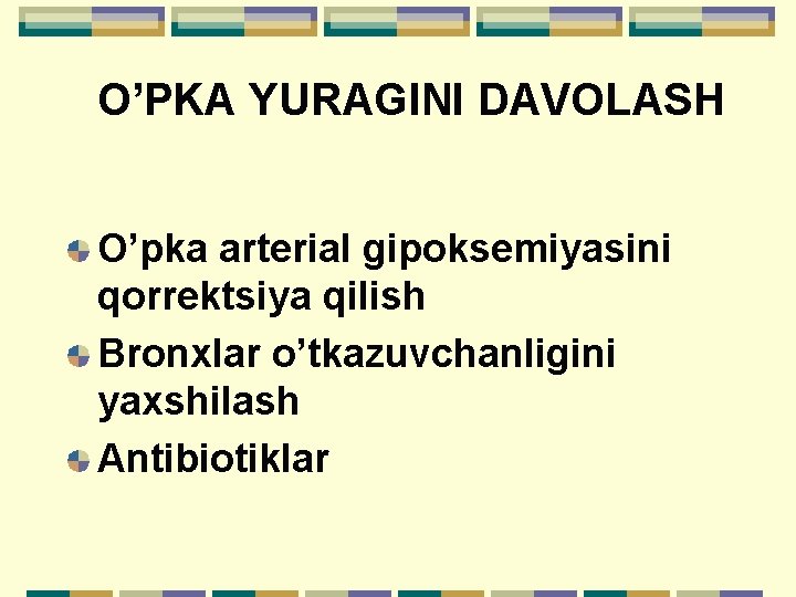 O’PKA YURAGINI DAVOLASH O’pka arterial gipoksemiyasini qorrektsiya qilish Bronхlar o’tkazuvchanligini yaхshilash Antibiotiklar 