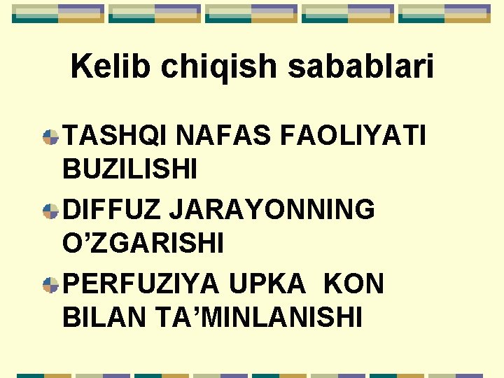 Kelib chiqish sabablari TASHQI NAFAS FAOLIYATI BUZILISHI DIFFUZ JARAYONNING O’ZGARISHI PERFUZIYA UPKA KON BILAN