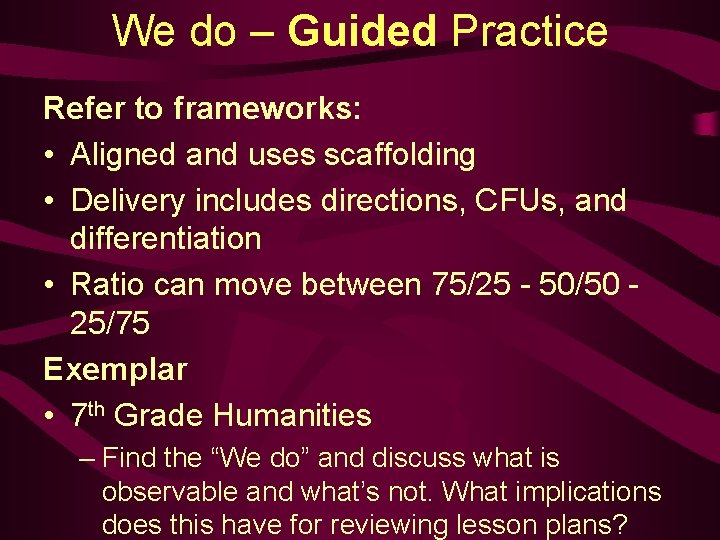 We do – Guided Practice Refer to frameworks: • Aligned and uses scaffolding •