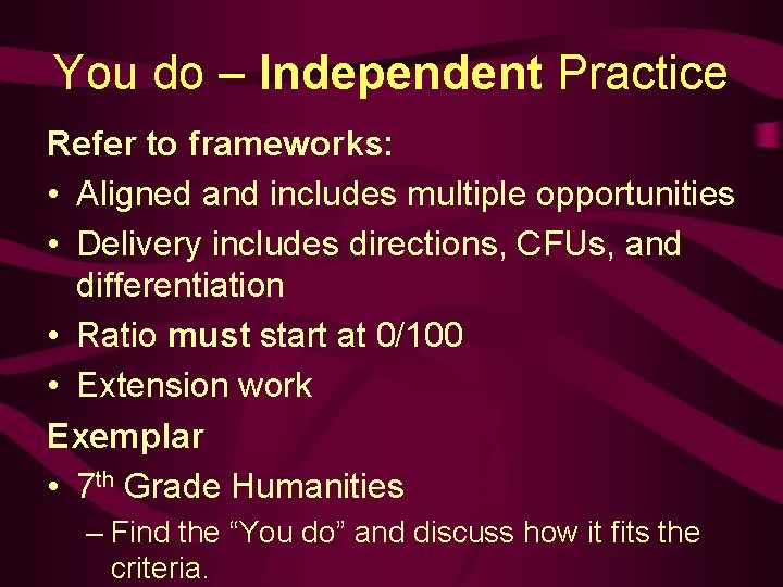 You do – Independent Practice Refer to frameworks: • Aligned and includes multiple opportunities