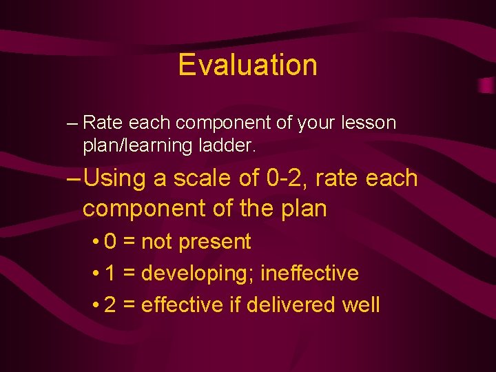 Evaluation – Rate each component of your lesson plan/learning ladder. – Using a scale