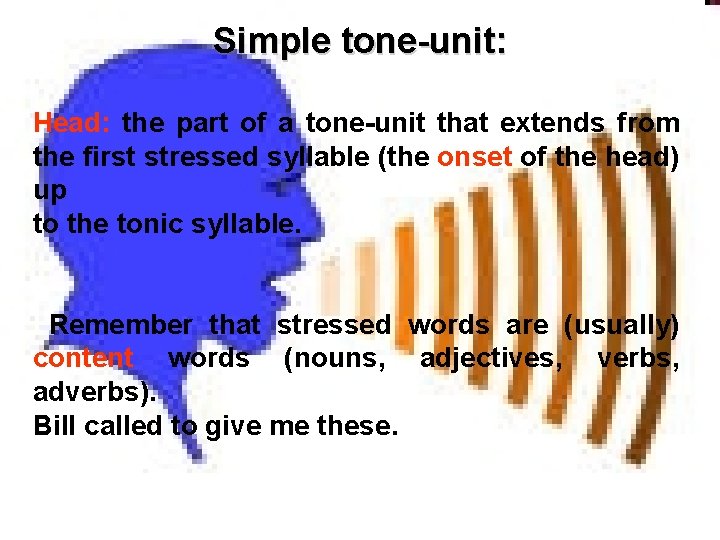 Simple tone-unit: Head: the part of a tone-unit that extends from the first stressed