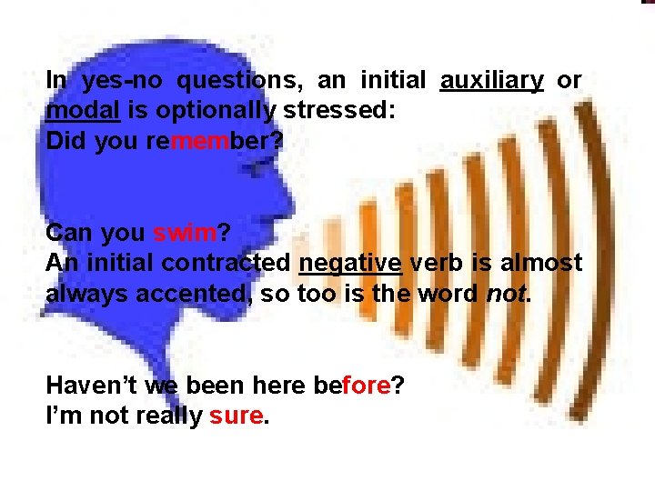 In yes-no questions, an initial auxiliary or modal is optionally stressed: Did you remember?