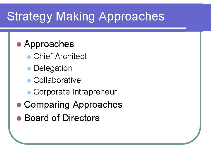 Strategy Making Approaches l Approaches Chief Architect l Delegation l Collaborative l Corporate Intrapreneur