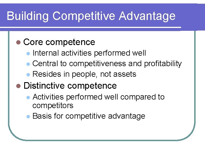 Building Competitive Advantage l Core competence Internal activities performed well l Central to competitiveness