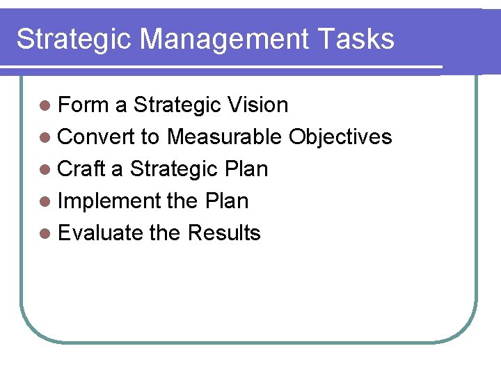 Strategic Management Tasks l Form a Strategic Vision l Convert to Measurable Objectives l