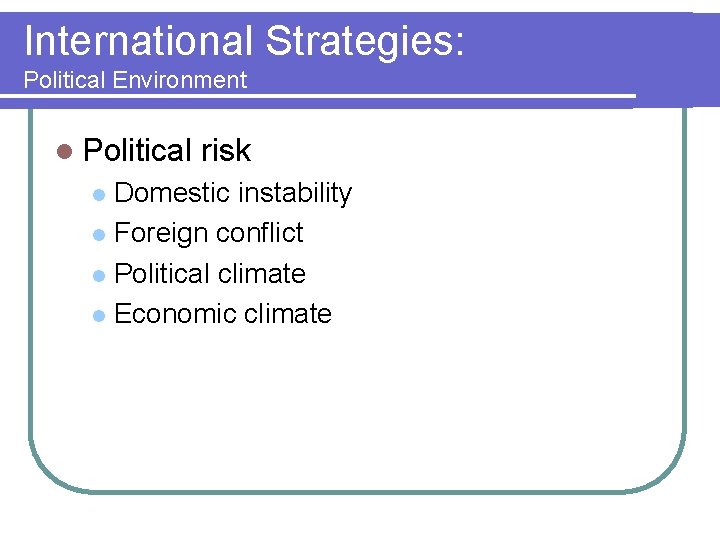 International Strategies: Political Environment l Political risk Domestic instability l Foreign conflict l Political