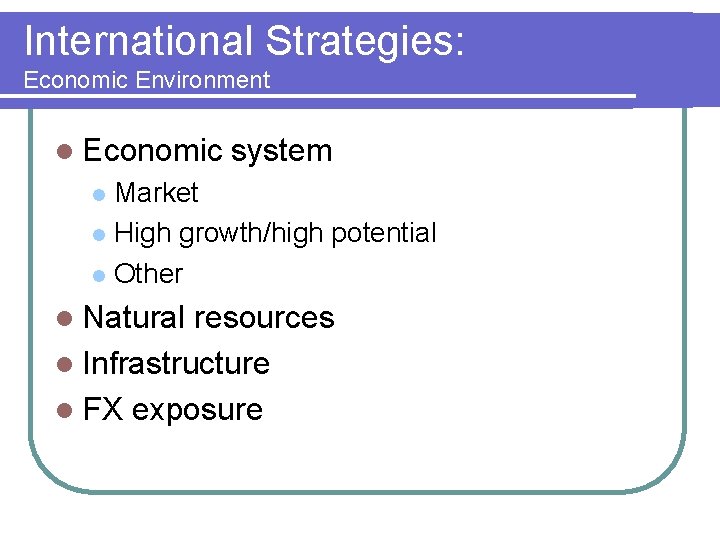 International Strategies: Economic Environment l Economic system Market l High growth/high potential l Other