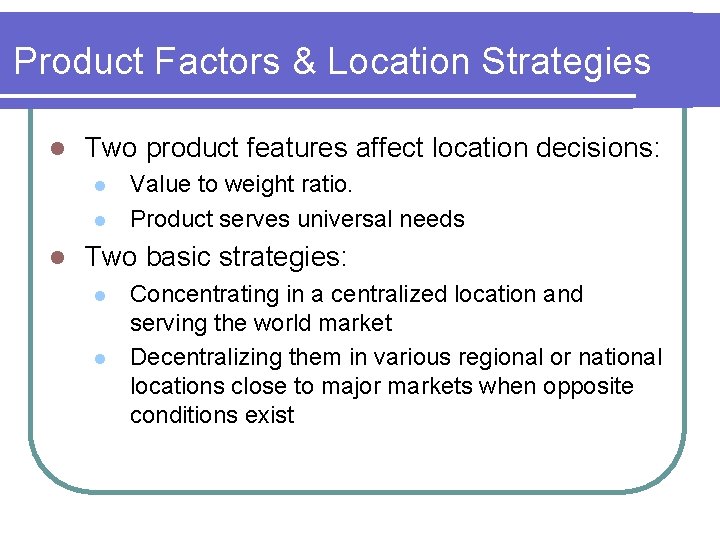 Product Factors & Location Strategies l Two product features affect location decisions: l l