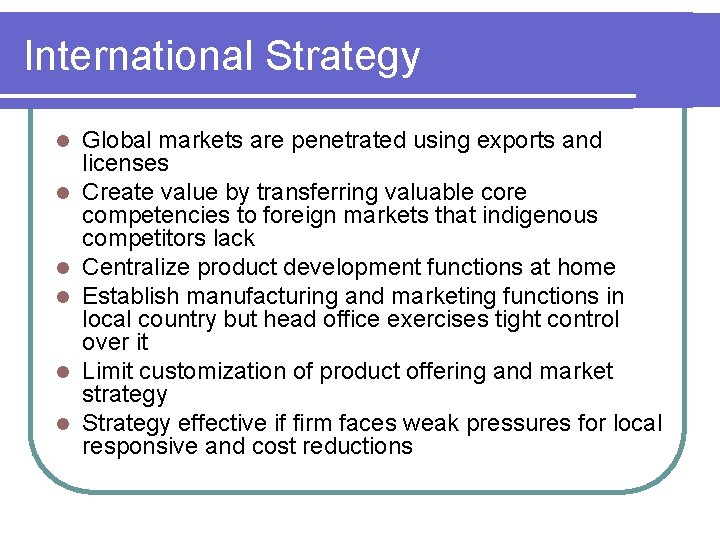 International Strategy l l l Global markets are penetrated using exports and licenses Create