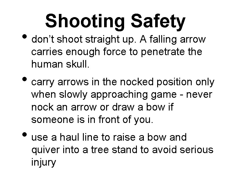 Shooting Safety • don’t shoot straight up. A falling arrow carries enough force to