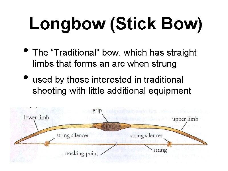 Longbow (Stick Bow) • The “Traditional” bow, which has straight limbs that forms an