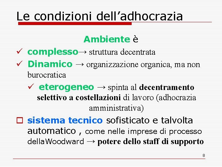 Le condizioni dell’adhocrazia Ambiente è ü complesso→ struttura decentrata ü Dinamico → organizzazione organica,