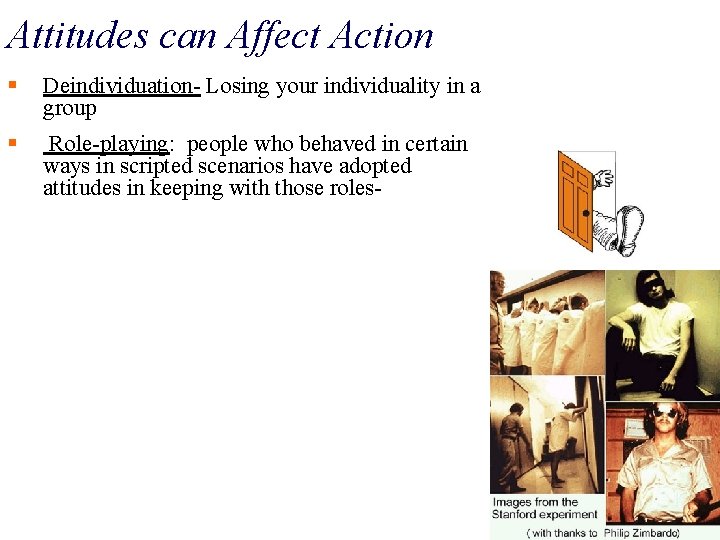 Attitudes can Affect Action § Deindividuation- Losing your individuality in a group § Role-playing: