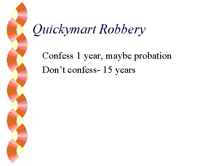 Quickymart Robbery Confess 1 year, maybe probation Don’t confess- 15 years 