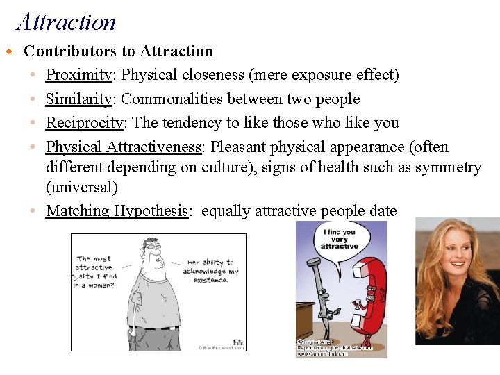 Attraction w Contributors to Attraction • Proximity: Physical closeness (mere exposure effect) • Similarity: