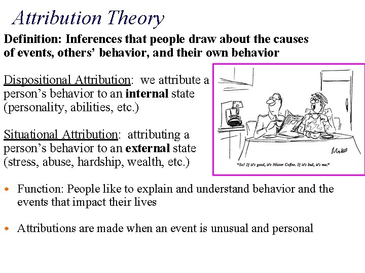 Attribution Theory Definition: Inferences that people draw about the causes of events, others’ behavior,