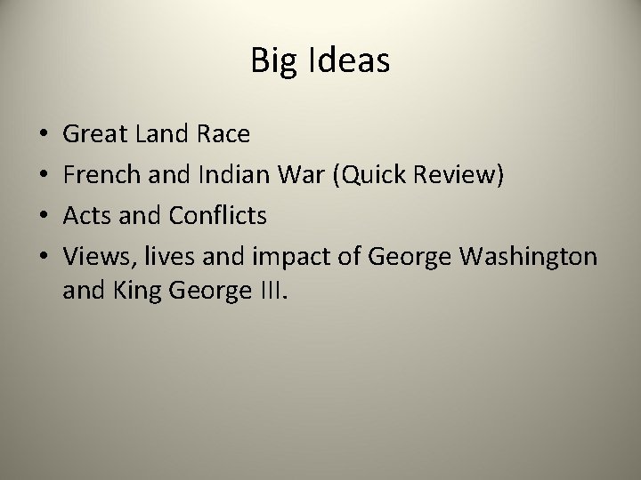 Big Ideas • • Great Land Race French and Indian War (Quick Review) Acts
